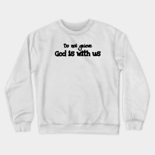 Do not grieve, god is with us Crewneck Sweatshirt